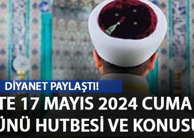 Cuma hutbesi 17 Mayıs 2024… Cuma hutbesinin konusu aile olacak