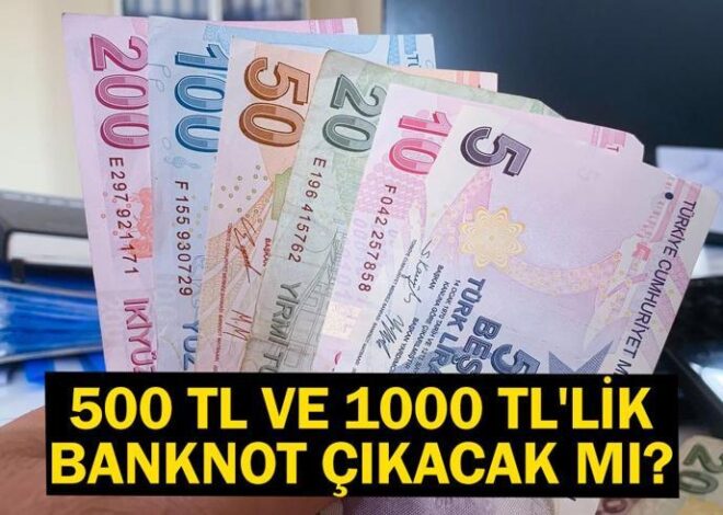 500 TL ve 1000 TL’lik banknot çıktı mı, basılacak mı? 500 liralık banknot detayı…