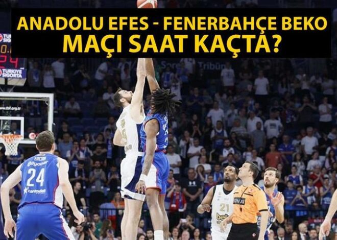 Anadolu Efes – Fenerbahçe Beko maçı ne zaman, saat kaçta, hangi kanalda? Finalde ikinci maç!