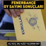 Oy sayımı canlı! Fenerbahçe başkanlık seçiminde kim önde? Aziz Yıldırım mı Ali Koç mu kazandı?