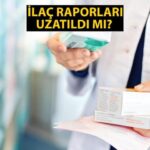 İlaç raporları uzatıldı mı? İlaç raporları süresi ne zamana kadar uzatıldı?