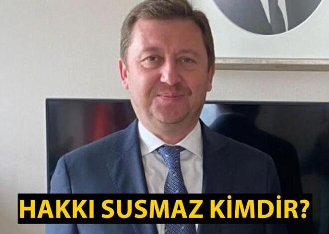 Hakkı Susmaz kimdir, kaç yaşında, nereli? Hakkı Susmaz’ın önceki görevleri!