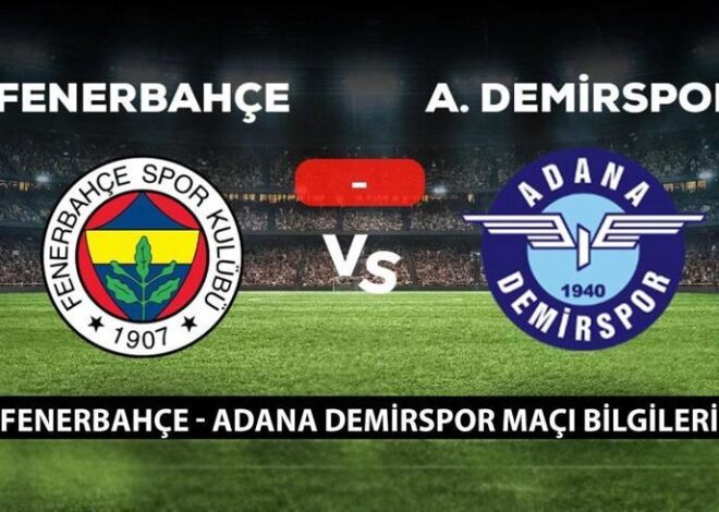 Fenerbahçe – Adana Demirspor maçı ne zaman, saat kaçta, hangi kanalda? Fenerbahçe – Adana Demirspor maçı muhtemel 11’ler