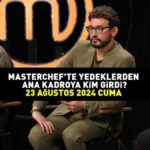 MASTERCHEF’TE YEDEKLERDEN ANA KADROYA GİREN 3. YARIŞMACI 23 AĞUSTOS 2024: MasterChef’te ana kadroya kim girdi, kim kazandı?